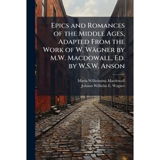 (영문도서)Epics and Romances of the Middle Ages Adapted From the Work of W. Wägner by M.W... Paperback, Hutson Street Press, English, 9781023847551