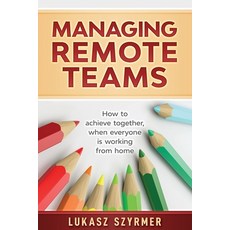 (영문도서) Managing Remote Teams: How to achieve together when everyone is working from home Paperback, Launch Tomorrow, English, 9781739797737