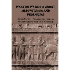 What Do We Know About Mesopotamia And Phoenicia? Sculptures Monuments Seals Architecture And The ... Paperback, Independently Published, English, 9798743147120