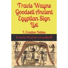 (영문도서) Travis Wayne Goodsell Ancient Egyptian Sign List: I. Creation Deities Paperback, Independently Published, English, 9781656221926