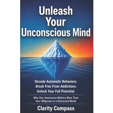 (영문도서)Unleash Your Unconscious Mind: Decode Automatic Behaviours. Break Free from Addi... Paperback, Compass, Clarity, Independently Published, 9798184864730