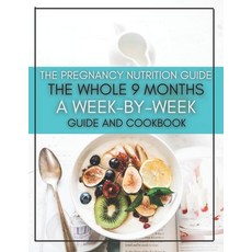 The Pregnancy Nutrition Guide: The Whole 9 Months A Week-By-Week Guide And Cookbook Paperback, Independently Published, English, 9798732901610