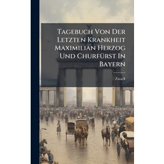 (영문도서)Tagebuch Von Der Letzten Krankheit Maximilian Herzog Und ChurfÃ1/4rst In Bayern Hardcover, Hutson Street Press, English, 9781024784169