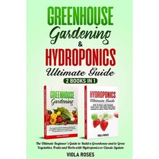 Greenhouse Gardening & Hydroponics Ultimate Guide: 2 books in 1 The Ultimate Beginner's Guide to Bu... Paperback, Independently Published
