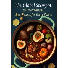 (영문도서) The Global Stewpot: 100 International Stew Recipes for Every Palate Paperback, Independently Published, English, 9798850578398
