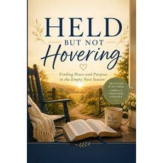 (영문도서)Held but Not Hovering: Finding Peace Purpose and Trust in the Empty Nest Season Paperback, Independently Published, English, 9798199215169