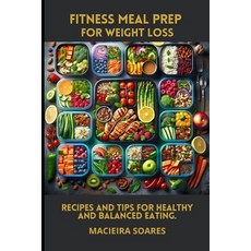 (영문도서) Fitness Meal Prep for Weight Loss: Recipes and Tips for Healthy and Balanced Ea... Paperback, Independently Published, English, 9798306823942