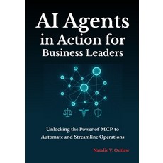 (영문도서)AI Agents in Action for Business Leaders: Unlocking the Power of MCP to Automate... Paperback, Independently Published, English, 9798245375595