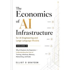 (영문도서)The Economics of AI Infrastructure for AI Engineering and Large Language Models... Paperback, Independently Published, English, 9798199735797