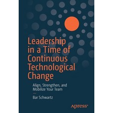 Leadership in a Time of Continuous Technological Change: Align Strengthen and Mobilize Your Team Paperback, Apress