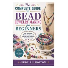 (영문도서)The Complete Guide to Bead Jewelry Making for Beginners: Easy Techniques Creati... Paperback, Independently Published, English, 9798198627765 Independently Published, English, 9798198627765