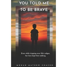 (영문도서)You Told Me to Be Brave: Even while tripping over life's edges her love kept hi... Paperback, Mohan Mathew Chacko, English, 9789334397253