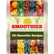 101 Smoothie Recipes: Boost Your Immune System - Gain Strength - Accelerate Weight Loss - Detoxify Y... Paperback, Independently Published