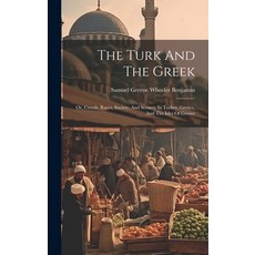 (영문도서) The Turk And The Greek: Or Creeds Races Society And Scenery In Turkey Greece And The Is... Hardcover, Legare Street Press, English, 9781020453632