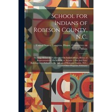 (영문도서) School for Indians of Robeson County N.C.: Hearings Before the Committee On Indian Affairs ... Paperback, Legare Street Press, English, 9781021197641