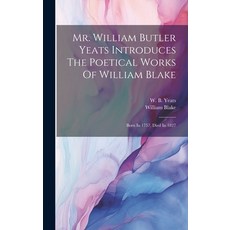 (영문도서) Mr. William Butler Yeats Introduces The Poetical Works Of William Blake: Born In 1757 Died I... Hardcover, Legare Street Press, English, 9781019505984