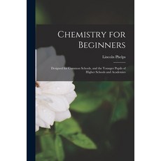 (영문도서) Chemistry for Beginners: Designed for Common Schools and the Younger Pupils of Higher School... Paperback, Legare Street Press, English, 9781015831049