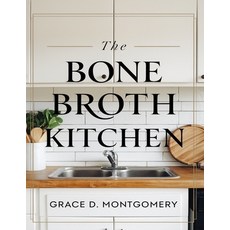 (영문도서) The Bone Broth Kitchen: 101 Traditional Recipes for Healing and Wellness Paperback, Independently Published, English, 9798301148040