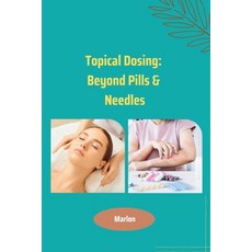 (영문도서) Topical Dosing: Beyond Pills & Needles Paperback, Tredition Gmbh, English, 9783384225412