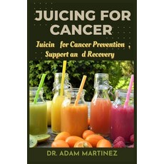 (영문도서) Juicing for cancer: Juicin for Cancer Prevention Support and Recovery Paperback, Independently Published, English, 9798857297926