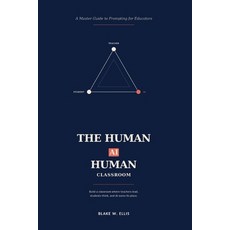 (영문도서)The Human-Ai-Human Classroom: A Master Guide to Prompting for Educators Paperback, Independently Published, English, 9798197123350 Independently Published, English, 9798197123350