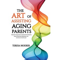 (영문도서) The Art of Assisting Aging Parents: Discover the Journey to Honor Your Parents Create Treasu... Hardcover, Teresa A. Moerer, English, 9781640856066
