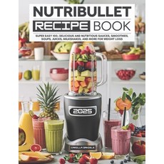 (영문도서) Nutribullet Recipe Book: Super Easy 100+ Delicious and Nutritious Sauces Smoot... Paperback, Independently Published, English, 9798304687263