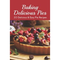 (영문도서) Baking Delicious Pies: 20 Delicious & Easy Pie Recipes: Chicken Pot Pie Recipes Easy Paperback, Independently Published, English, 9798520594390