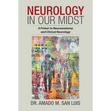 (영문도서) Neurology in Our Midst: A Primer to Neuroanatomy and Clinical Neurology Paperback, Xlibris Us, English, 9781984569615
