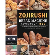 (영문도서) Zojirushi Bread Machine Cookbook 999: 999 Days Delicious Dependable Recipes for Your Zojirush... Paperback, Michael Bowman, English, 9781803431666