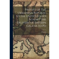 (영문도서) Protest of the Ukrainian Republic to the United States Against the Delivery of Eastern Galici... Paperback, Legare Street Press, English, 9781022009455