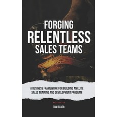(영문도서) Forging Relentless Sales Teams: A Business Framework for Building an Elite Sales Training and... Paperback, Elderwise Consulting LLC, English, 9798989616305