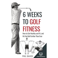 (영문도서) 6 Weeks To Golf Fitness: How to Get Healthy And Fit And Hit The Ball Further Than Ever! Hardcover, Golf Distillery, English, 9781738170609