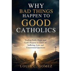 (영문도서)Why Bad Things Happen to Good Catholics: Finding Faith Hope and God's Purpose... Paperback