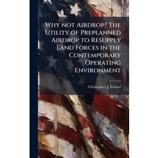 (영문도서)Why not Airdrop? The Utility of Preplanned Airdrop to Resupply Land Forces in th... Hardcover, Hutson Street Press, English, 9781025128849