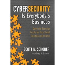 (영문도서) Cybersecurity Is Everybody's Business: Solve the Security Puzzle for Your Small Business and ... Hardcover, Scottschober.com Publishing, English, 9780996902250