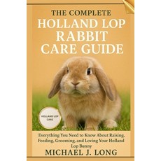 (영문도서)The Complete Holland Lop Rabbit Care Guide: Everything You Need to Know About Ra... Paperback, Independently Published, English, 9798269718996