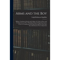 (영문도서) Arms and the boy; Military Training in Schools and Colleges its Value in Peace and its Impor... Paperback, Legare Street Press, English, 9781017185232