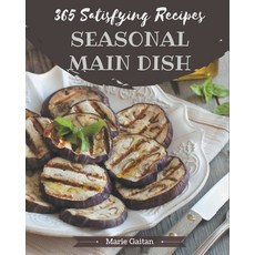 365 Satisfying Seasonal Main Dish Recipes: Best Seasonal Main Dish Cookbook for Dummies Paperback, Independently Published