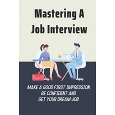 (영문도서) Mastering A Job Interview: Make A Good First Impression Be Confident And Get Your Dream Job:... Paperback, Independently Published, English, 9798545232697