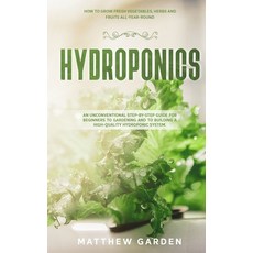 Hydroponics: An Unconventional Step-by-Step Guide for Beginners to Gardening and to Building a High-... Paperback, Independently Published