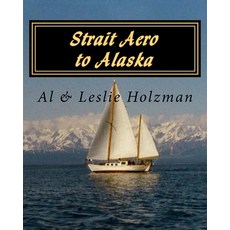 (영문도서) Strait Aero to Alaska: Newport Oregon to Juneau & Sitka Alaska via The Inside Passage Paperback, Createspace Independent Pub..., English, 9781530103911