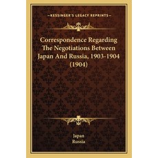 (영문도서) Correspondence Regarding The Negotiations Between Japan And Russia 1903-1904 (1904) Paperback, Kessinger Publishing