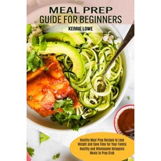 Meal Prep Guide for Beginners: Healthy Meal Prep Recipes to Lose Weight and Save Time for Your Famil... Paperback, Alex Howard, English, 9781990169731