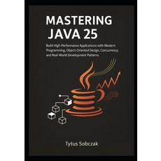 (영문도서)Mastering Java 25: Build High-Performance Applications with Modern Programming ... Paperback, Independently Published, English, 9798272575159