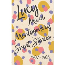 (영문도서) Lucy Maud Montgomery Short Stories 1907 to 1908 Paperback, Read & Co. Classics, English, 9781473316973
