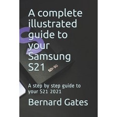 (영문도서) A complete illustrated guide to your Samsung S21: A step by step guide to your S21 2021 Paperback, Independently Published, English, 9798514379477