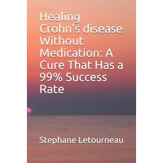 Healing Crohn's disease Without Medication: A Cure That Has a 99% Success Rate Paperback, Independently Published