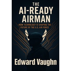 (영문도서)The AI-Ready Airman: How Technology Is Shaping The Future Of The U.S. Air Force Paperback, Independently Published, English, 9798275983753