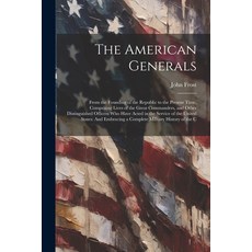 (영문도서) The American Generals: From the Founding of the Republic to the Present Time Comprising Live... Paperback, Legare Street Press, English, 9781022873919